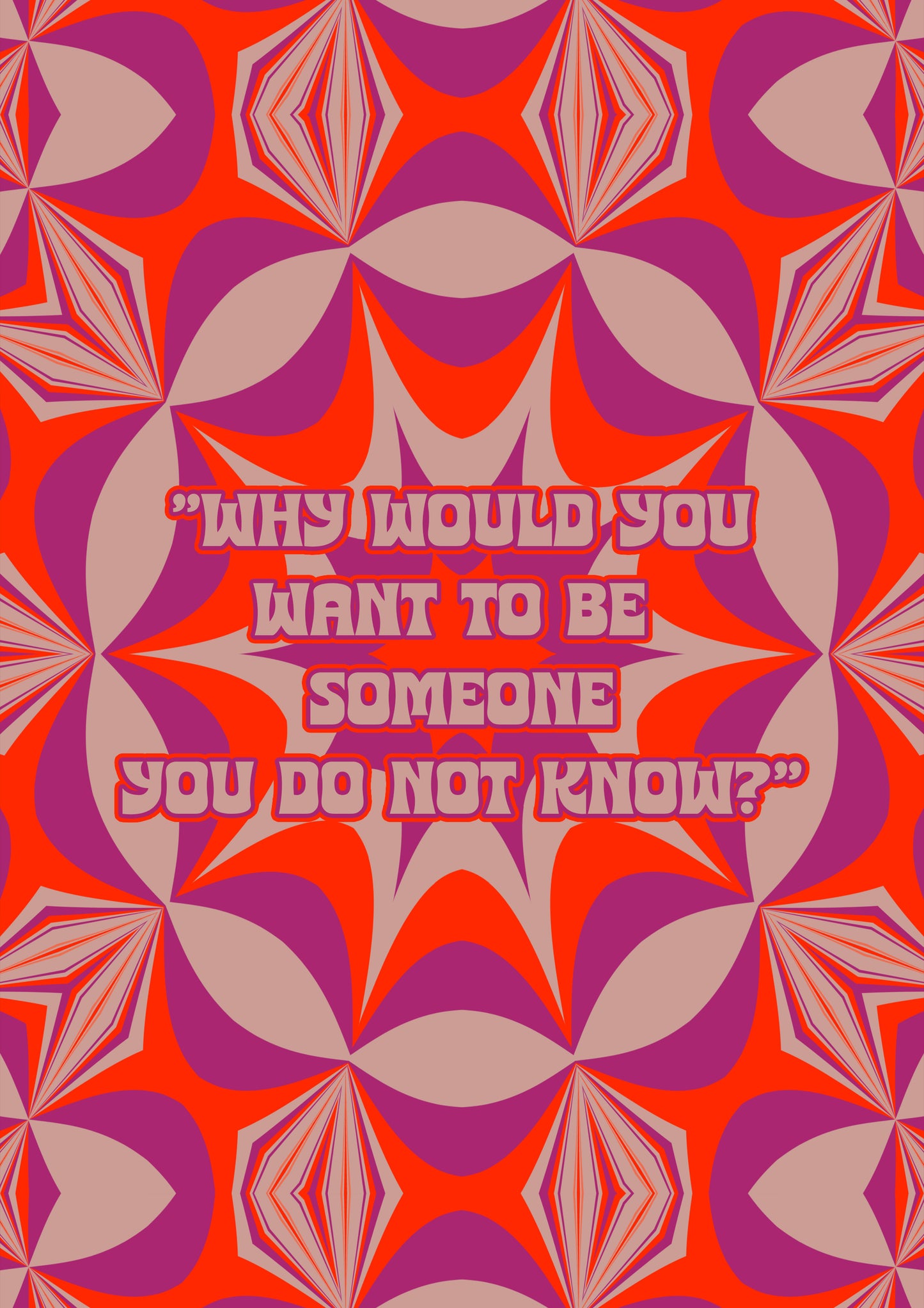 Why Would You Want To Be Someone You Do Not Know?