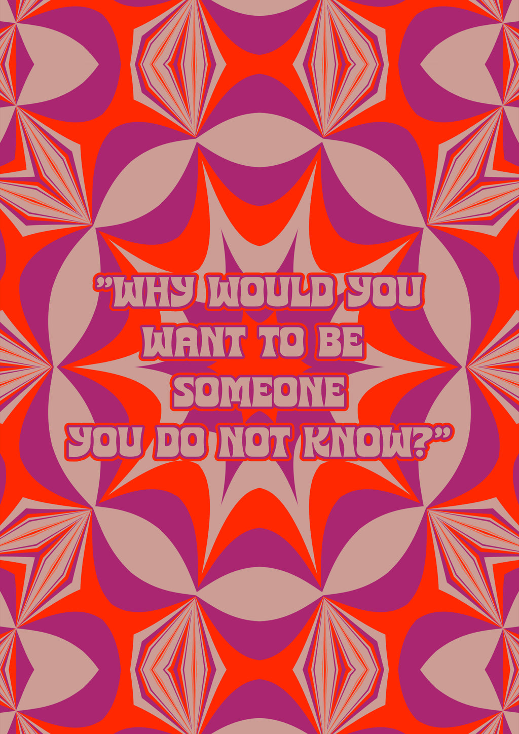 Why Would You Want To Be Someone You Do Not Know?