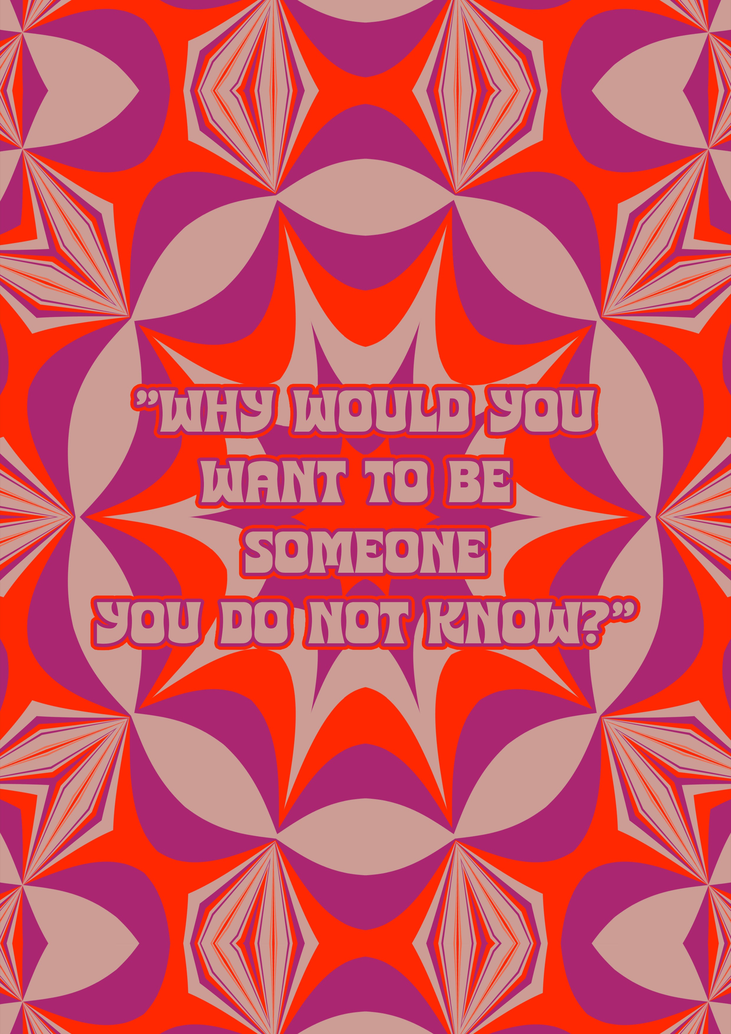 Why Would You Want To Be Someone You Do Not Know?